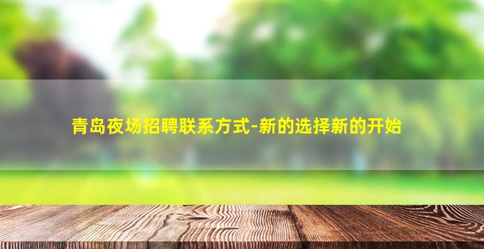 青岛夜场招聘联系方式-新的选择新的开始